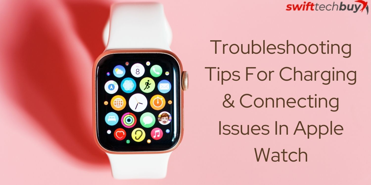 Troubleshooting Tips For Charging & Connecting Issues In Apple Watch